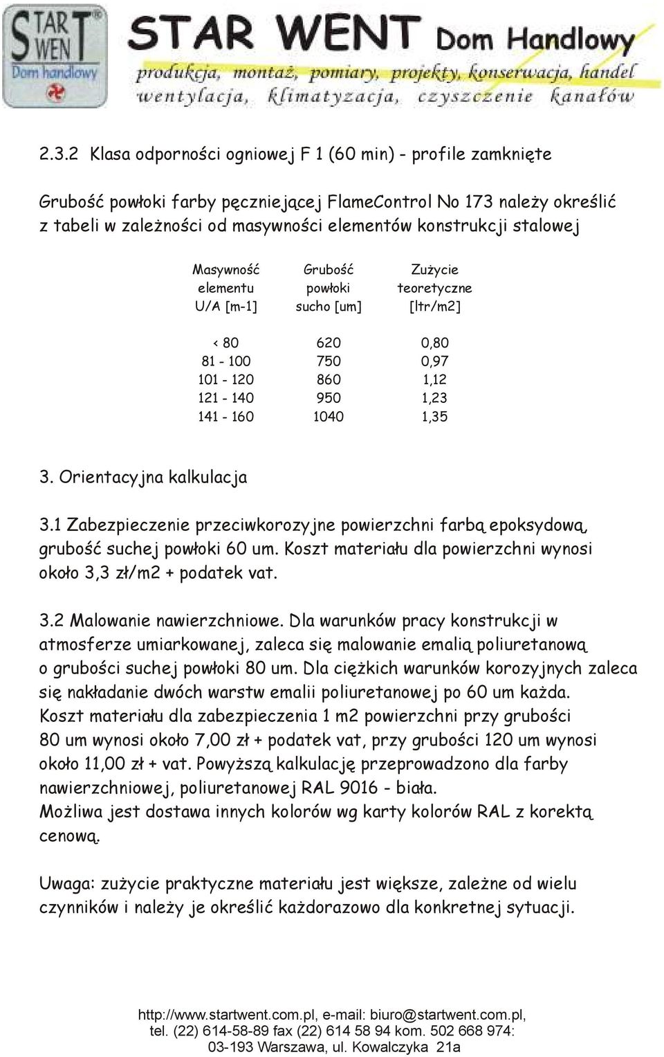 Dla warunków pracy konstrukcji w atmosferze umiarkowanej, zaleca się malowanie emalią poliuretanową o grubości suchej 80 um.