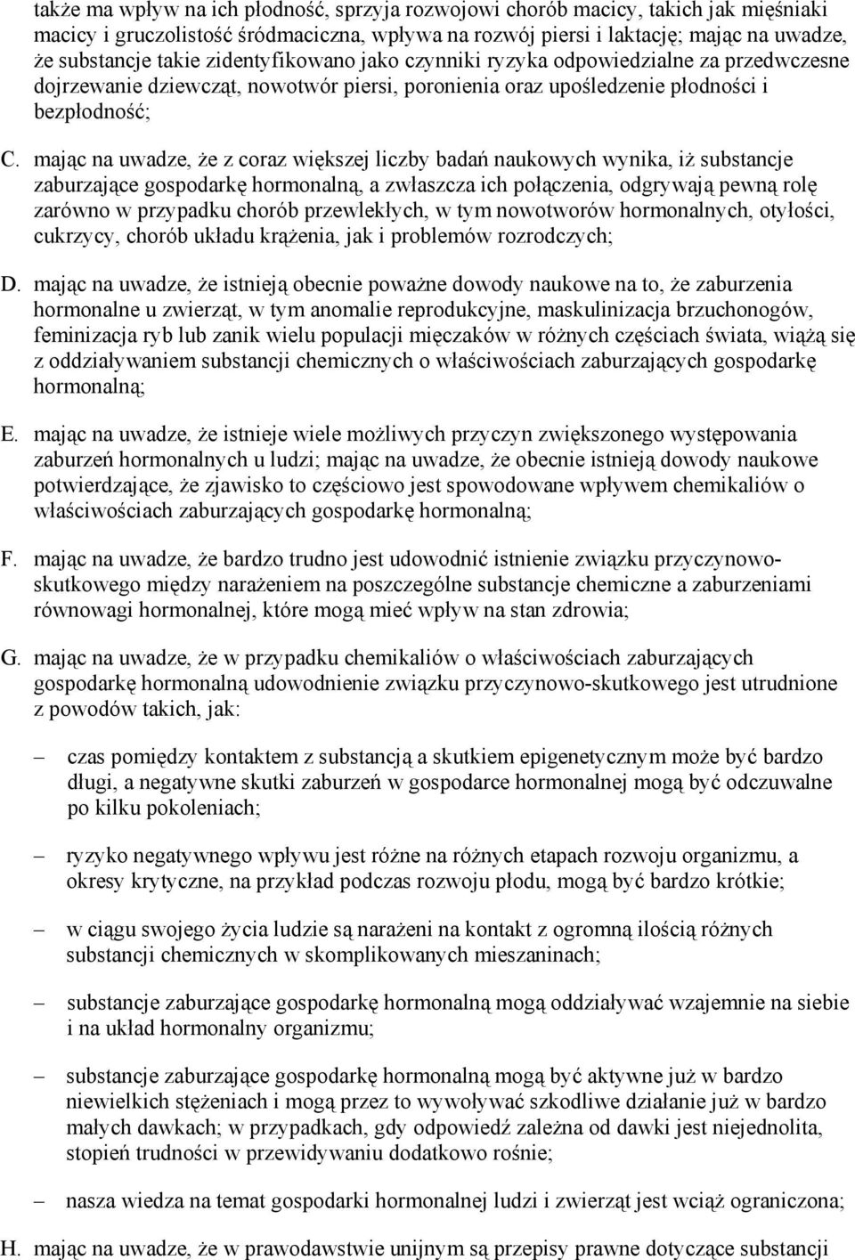 mając na uwadze, Ŝe z coraz większej liczby badań naukowych wynika, iŝ substancje zaburzające gospodarkę hormonalną, a zwłaszcza ich połączenia, odgrywają pewną rolę zarówno w przypadku chorób