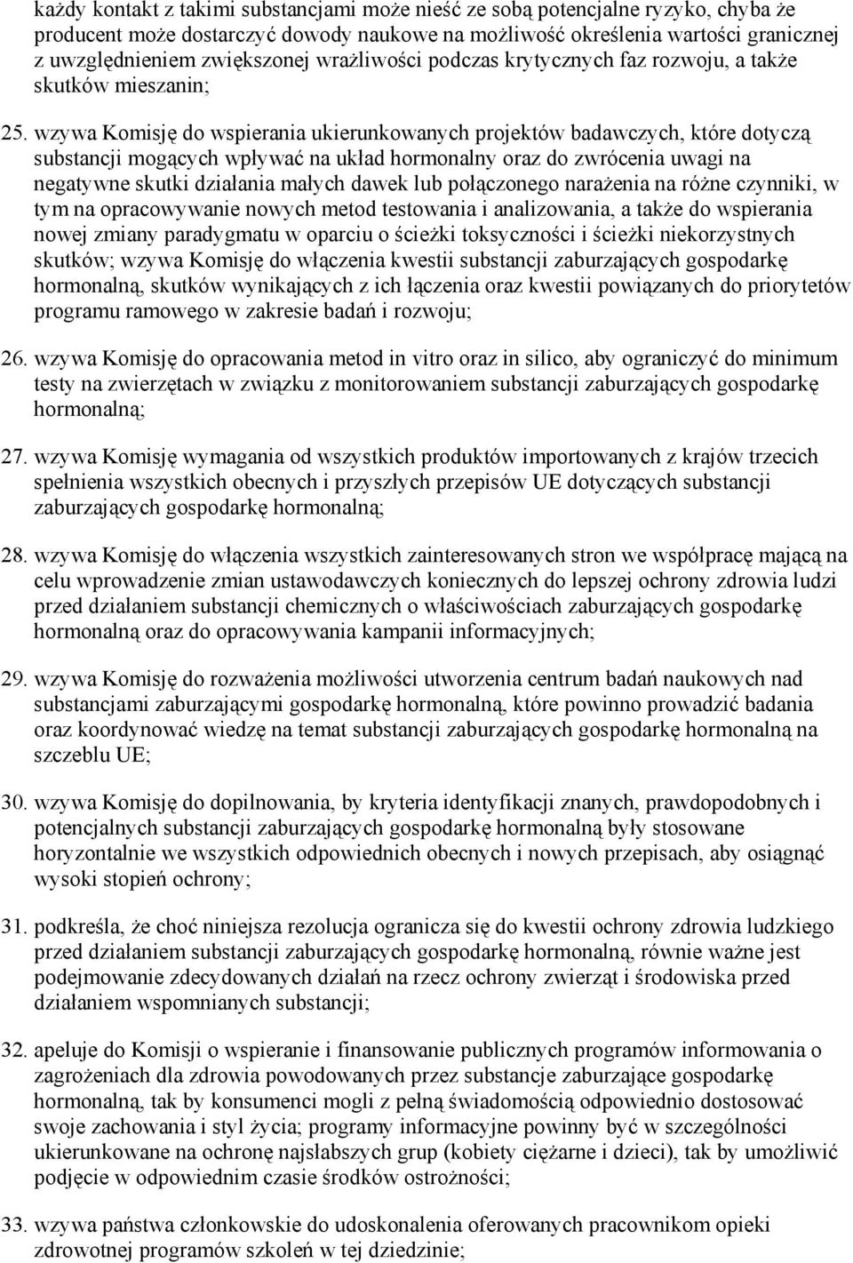 wzywa Komisję do wspierania ukierunkowanych projektów badawczych, które dotyczą substancji mogących wpływać na układ hormonalny oraz do zwrócenia uwagi na negatywne skutki działania małych dawek lub