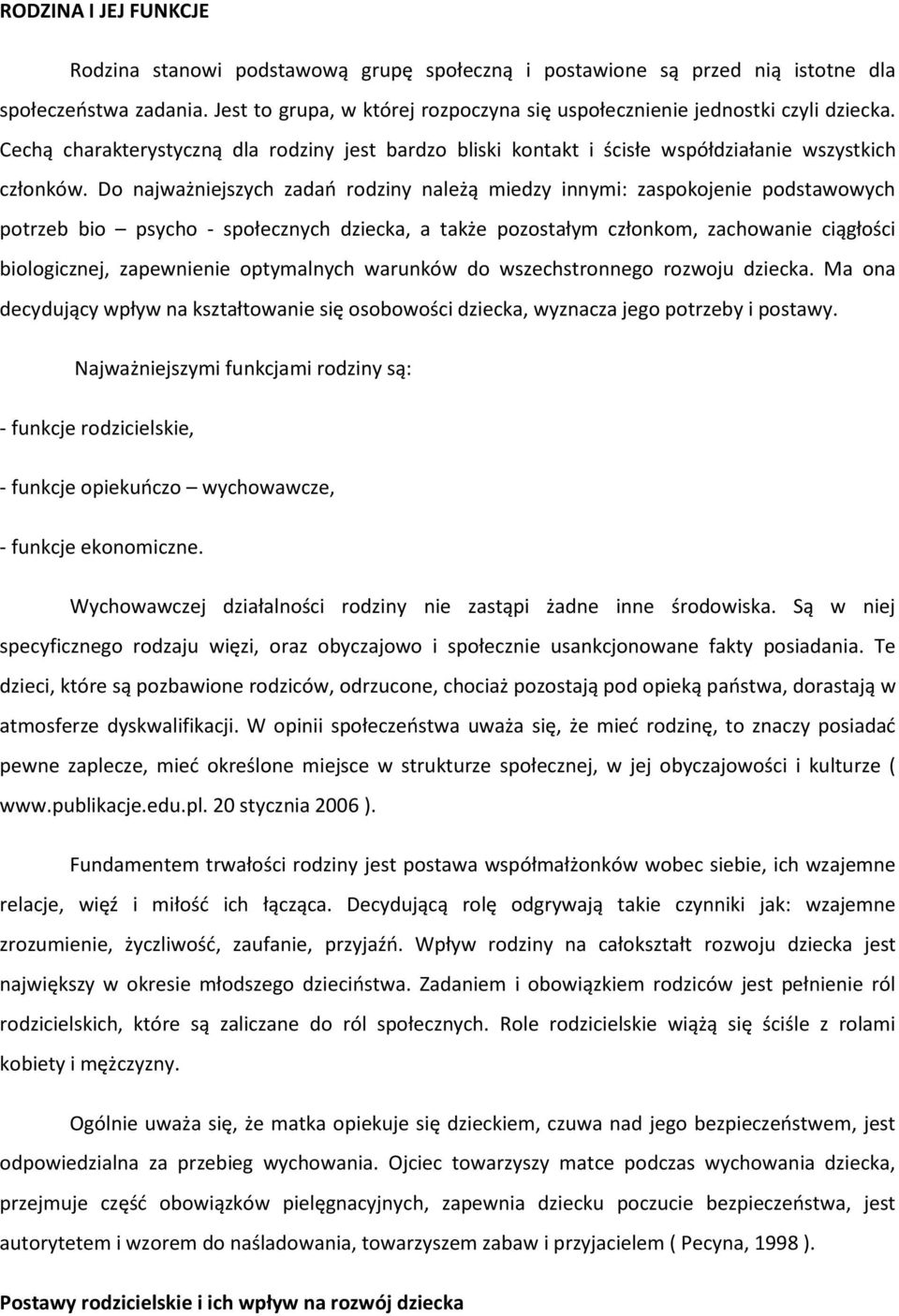 Do najważniejszych zadao rodziny należą miedzy innymi: zaspokojenie podstawowych potrzeb bio psycho - społecznych dziecka, a także pozostałym członkom, zachowanie ciągłości biologicznej, zapewnienie