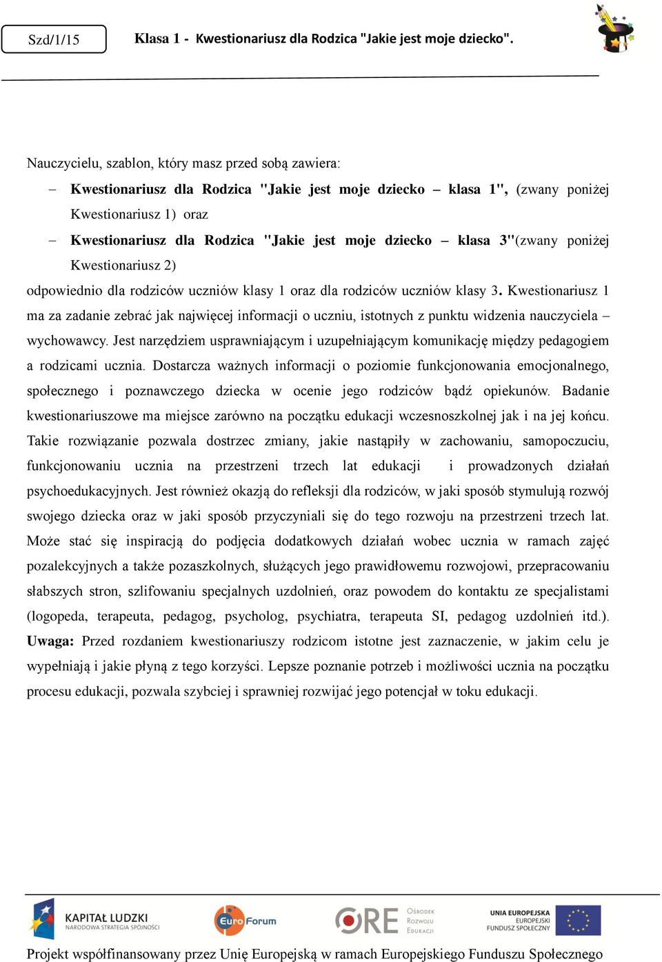 Kwestionariusz 1 ma za zadanie zebrać jak najwięcej informacji o uczniu, istotnych z punktu widzenia nauczyciela wychowawcy.