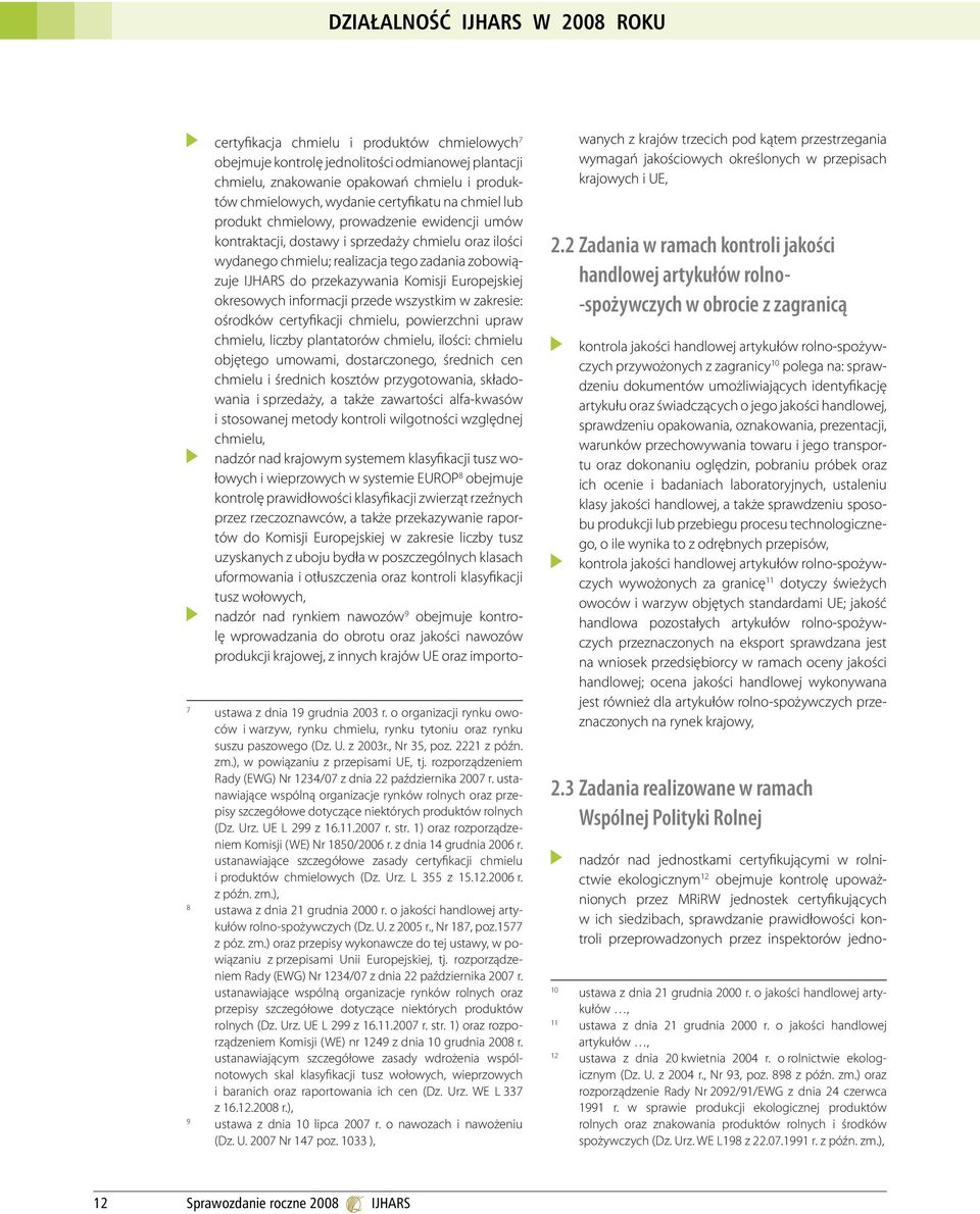 przekazywania Komisji Europejskiej okresowych informacji przede wszystkim w zakresie: ośrodków certyfikacji chmielu, powierzchni upraw chmielu, liczby plantatorów chmielu, ilości: chmielu objętego