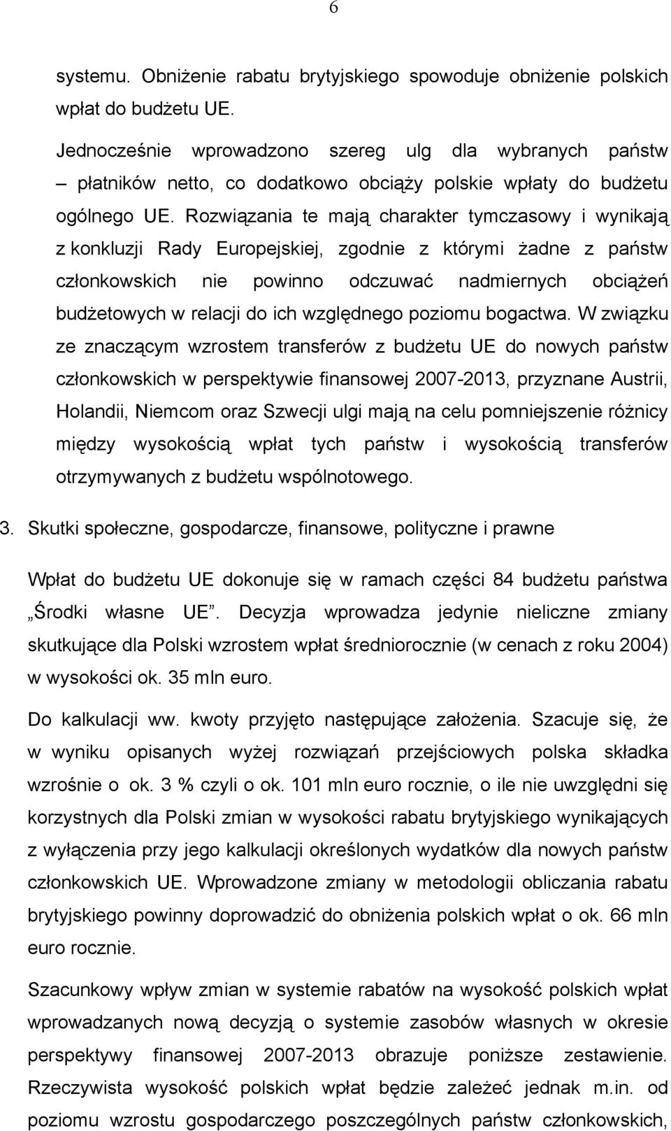 Rozwiązania te mają charakter tymczasowy i wynikają z konkluzji Rady Europejskiej, zgodnie z którymi żadne z państw członkowskich nie powinno odczuwać nadmiernych obciążeń budżetowych w relacji do