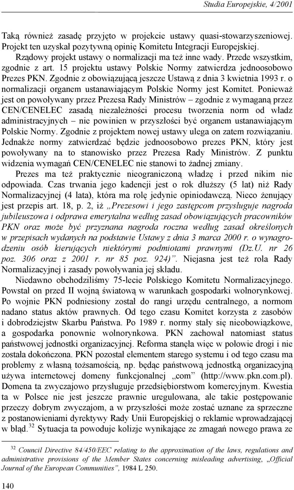 Zgodnie z obowiązującą jeszcze Ustawą z dnia 3 kwietnia 1993 r. o normalizacji organem ustanawiającym Polskie Normy jest Komitet.