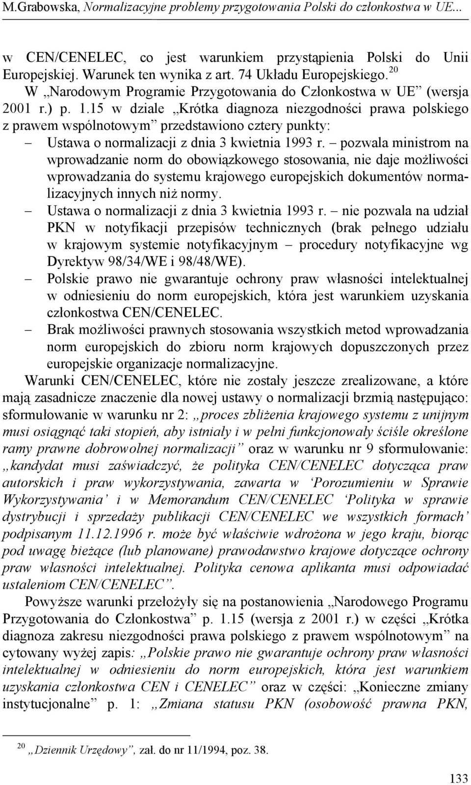 15 w dziale Krótka diagnoza niezgodności prawa polskiego z prawem wspólnotowym przedstawiono cztery punkty: Ustawa o normalizacji z dnia 3 kwietnia 1993 r.