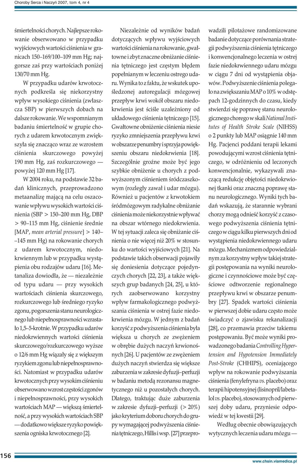 W przypadku udarów krwotocznych podkreśla się niekorzystny wpływ wysokiego ciśnienia (zwłaszcza SBP) w pierwszych dobach na dalsze rokowanie.