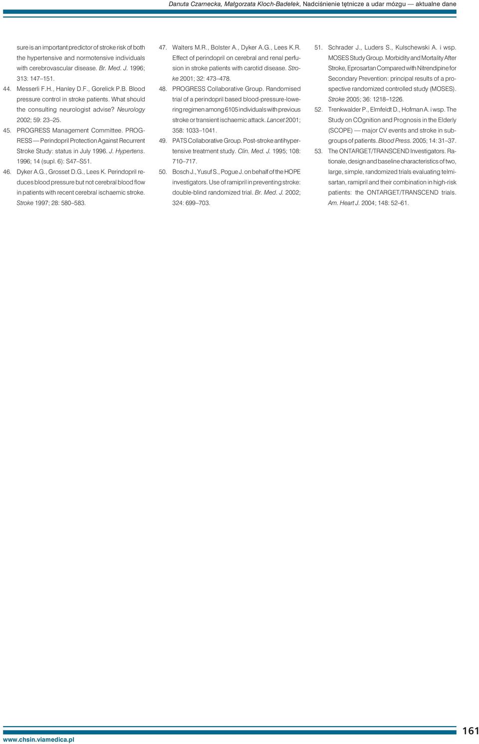 Neurology 2002; 59: 23 25. 45. PROGRESS Management Committee. PROG- RESS Perindopril Protection Against Recurrent Stroke Study: status in July 1996. J. Hypertens. 1996; 14 (supl. 6): S47 S51. 46.