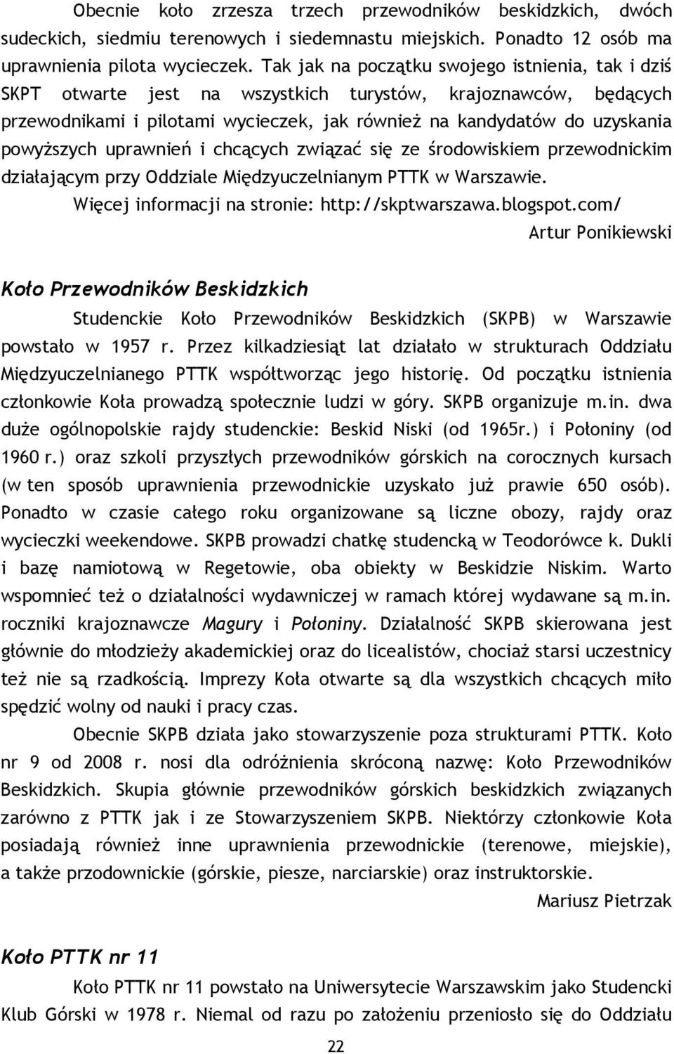 powyŝszych uprawnień i chcących związać się ze środowiskiem przewodnickim działającym przy Oddziale Międzyuczelnianym PTTK w Warszawie. Więcej informacji na stronie: http://skptwarszawa.blogspot.