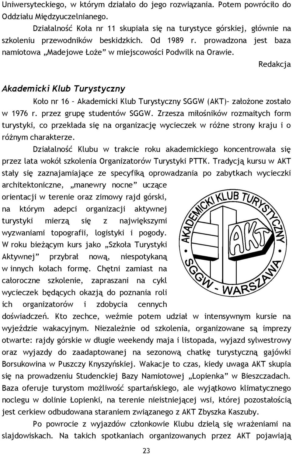 Redakcja Akademicki Klub Turystyczny Koło nr 16 Akademicki Klub Turystyczny SGGW (AKT) załoŝone zostało w 1976 r. przez grupę studentów SGGW.