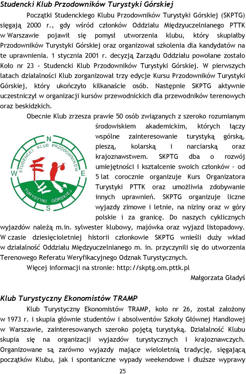 uprawnienia. 1 stycznia 2001 r. decyzją Zarządu Oddziału powołane zostało Koło nr 23 - Studencki Klub Przodowników Turystyki Górskiej.