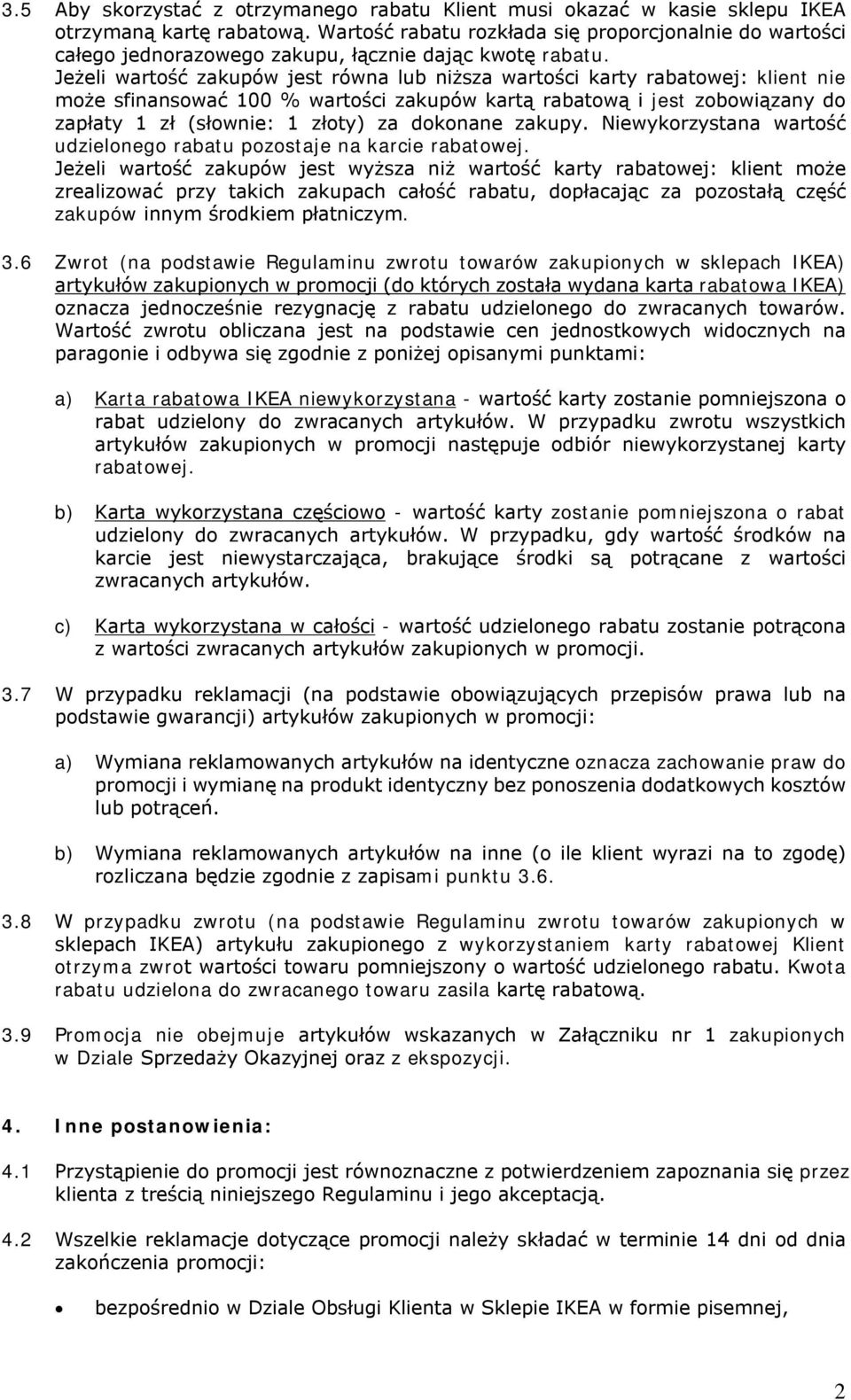 Jeżeli wartość zakupów jest równa lub niższa wartości karty rabatowej: klient nie może sfinansować 100 % wartości zakupów kartą rabatową i jest zobowiązany do zapłaty 1 zł (słownie: 1 złoty) za