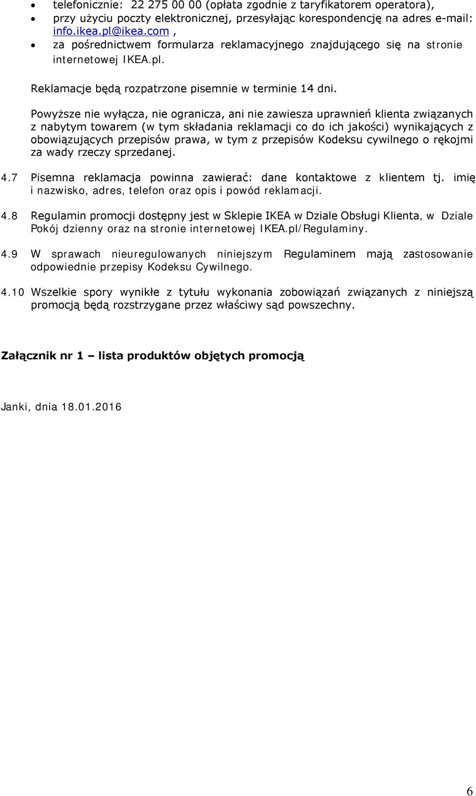 Powyższe nie wyłącza, nie ogranicza, ani nie zawiesza uprawnień klienta związanych z nabytym towarem (w tym składania reklamacji co do ich jakości) wynikających z obowiązujących przepisów prawa, w