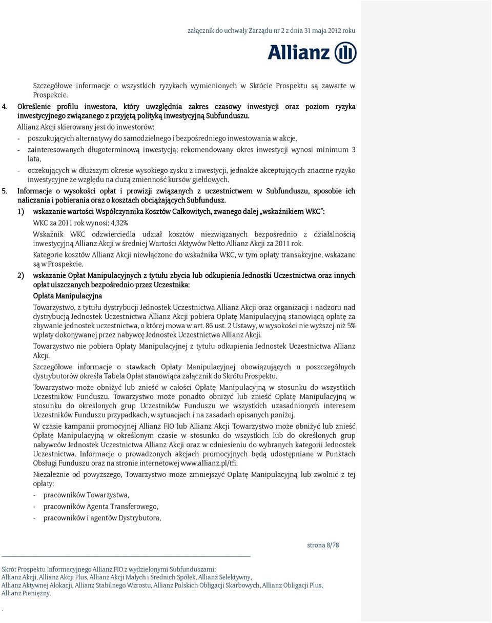 - zainteresowanych długoterminową inwestycją; rekomendowany okres inwestycji wynosi minimum 3 lata, - oczekujących w dłuższym okresie wysokiego zysku z inwestycji, jednakże akceptujących znaczne