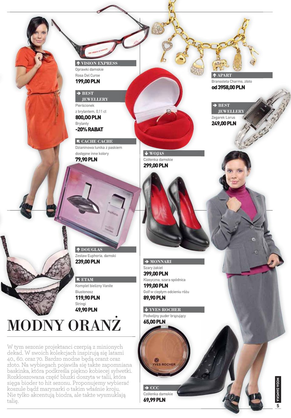 Komplet bielizny Vanite Biustonosz 119,90 PLN Stringi 49,90 PLN MODNY ORAN W tym sezonie projektanci czerpią z minionych dekad. W swoich kolekcjach inspirują się latami 40., 60. oraz 70.
