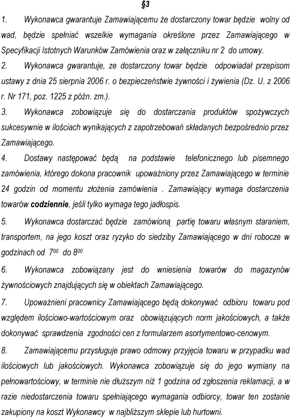 Nr 171, poz. 1225 z późn. zm.). 3. Wykonawca zobowiązuje się do dostarczania produktów spożywczych sukcesywnie w ilościach wynikających z zapotrzebowań składanych bezpośrednio przez Zamawiającego. 4.