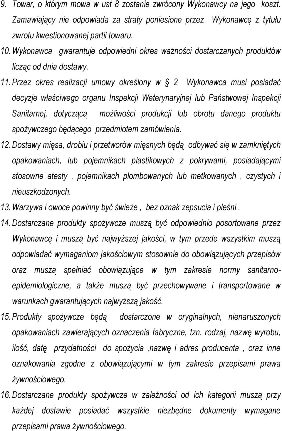 Przez okres realizacji umowy określony w 2 Wykonawca musi posiadać decyzje właściwego organu Inspekcji Weterynaryjnej lub Państwowej Inspekcji Sanitarnej, dotyczącą możliwości produkcji lub obrotu