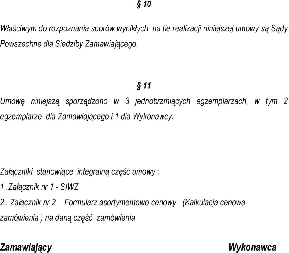 11 Umowę niniejszą sporządzono w 3 jednobrzmiących egzemplarzach, w tym 2 egzemplarze dla Zamawiającego i 1 dla