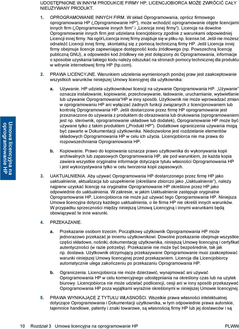 Licencja na dowolne Oprogramowanie innych firm jest udzielana licencjobiorcy zgodnie z warunkami odpowiedniej Licencji innej firmy. Na ogół Licencja innej firmy znajduje się w pliku np. license.txt.