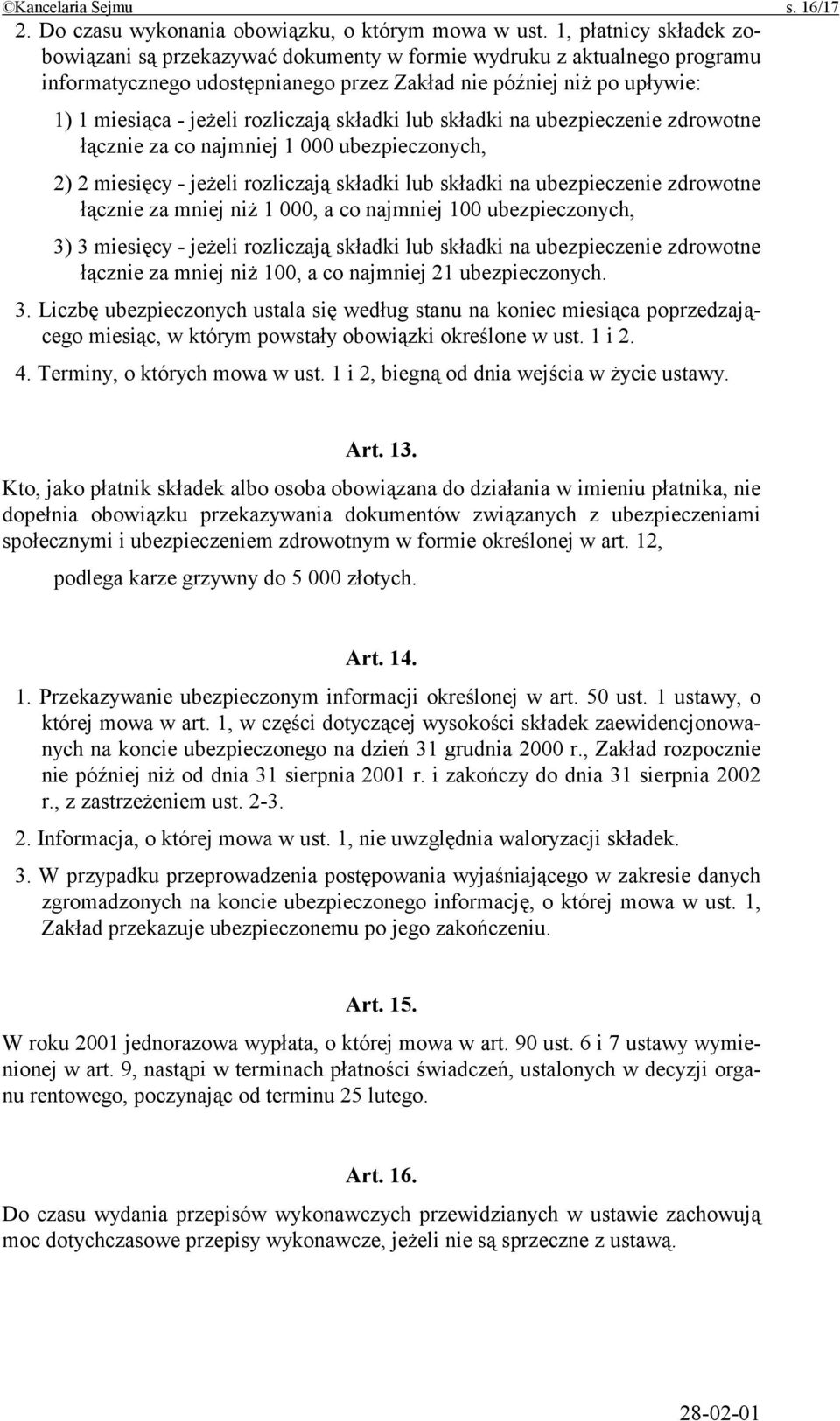 rozliczają składki lub składki na ubezpieczenie zdrowotne łącznie za co najmniej 1 000 ubezpieczonych, 2) 2 miesięcy - jeżeli rozliczają składki lub składki na ubezpieczenie zdrowotne łącznie za