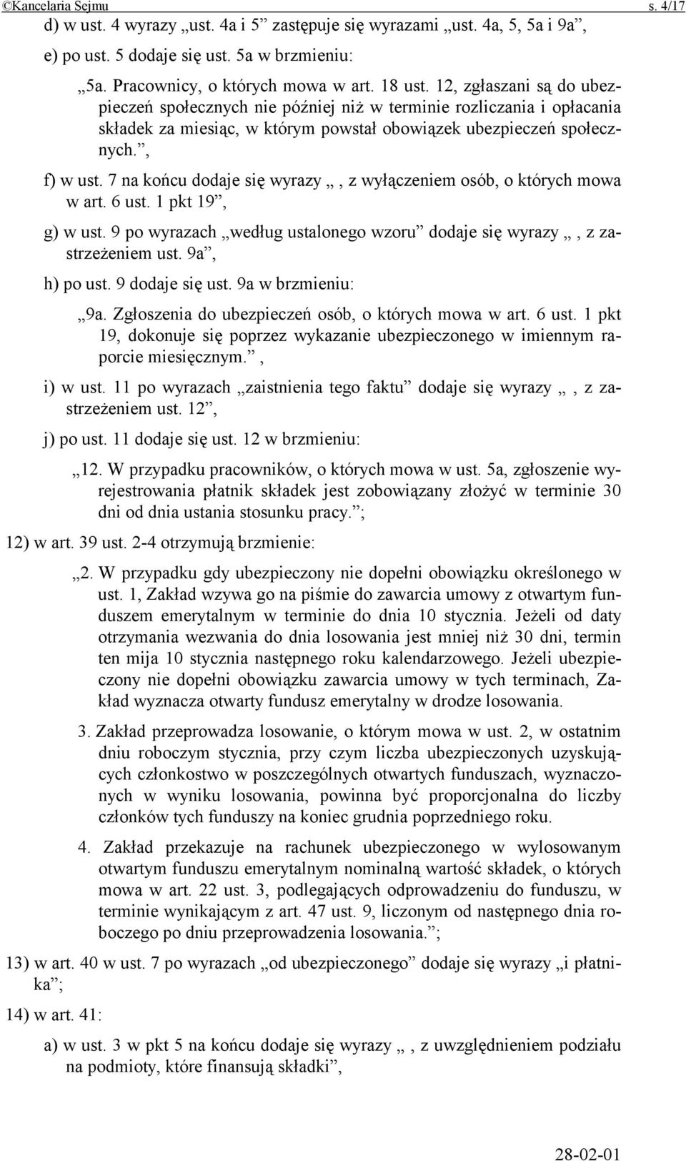 7 na końcu dodaje się wyrazy, z wyłączeniem osób, o których mowa w art. 6 ust. 1 pkt 19, g) w ust. 9 po wyrazach według ustalonego wzoru dodaje się wyrazy, z zastrzeżeniem ust. 9a, h) po ust.