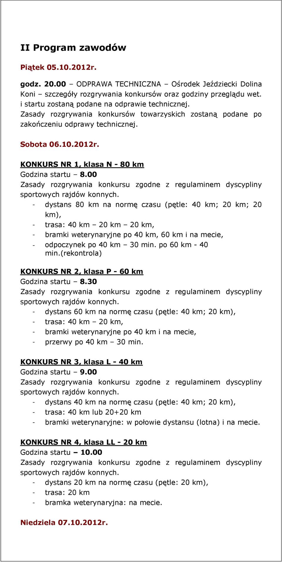 KONKURS NR 1, klasa N - 80 km Godzina startu 8.00 Zasady rozgrywania konkursu zgodne z regulaminem dyscypliny sportowych rajdów konnych.