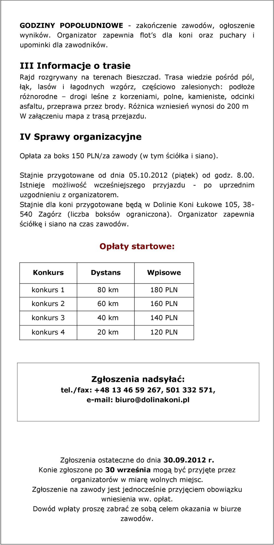 Trasa wiedzie pośród pól, łąk, lasów i łagodnych wzgórz, częściowo zalesionych: podłoże różnorodne drogi leśne z korzeniami, polne, kamieniste, odcinki asfaltu, przeprawa przez brody.