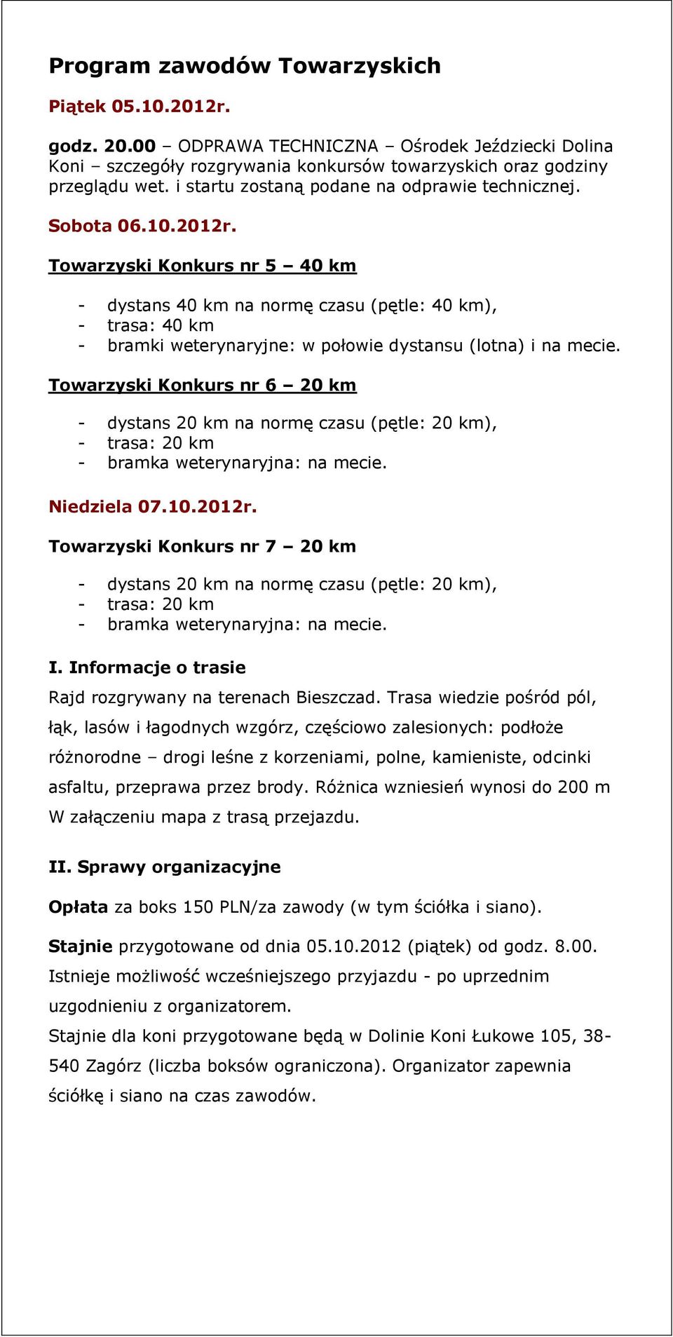 Towarzyski Konkurs nr 5 40 km - dystans 40 km na normę czasu (pętle: 40 km), - trasa: 40 km - bramki weterynaryjne: w połowie dystansu (lotna) i na mecie.
