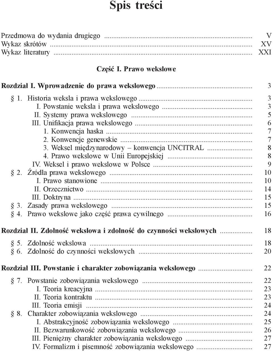 Konwencje genewskie... 7 3. Weksel międzynarodowy konwencja UNCITRAL... 8 4. Prawo wekslowe w Unii Europejskiej... 8 IV. Weksel i prawo wekslowe w Polsce... 9 2. Źródła prawa wekslowego... 10 I.