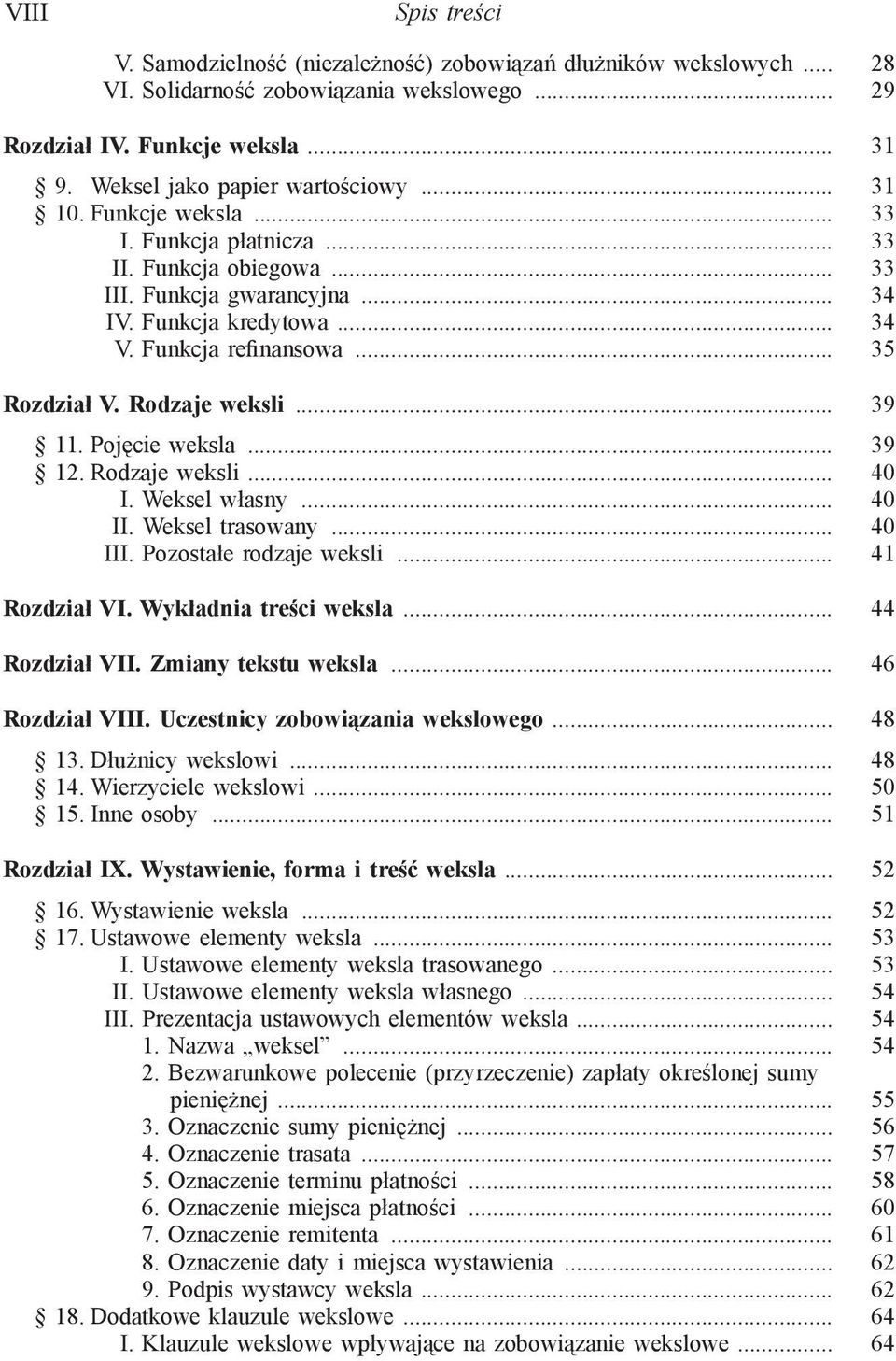 .. 35 Rozdział V. Rodzaje weksli... 39 11. Pojęcie weksla... 39 12. Rodzaje weksli... 40 I. Weksel własny... 40 II. Weksel trasowany... 40 III. Pozostałe rodzaje weksli... 41 Rozdział VI.