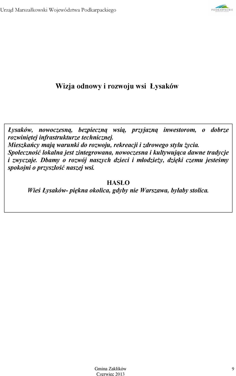 Społeczność lokalna jest zintegrowana, nowoczesna i kultywująca dawne tradycje i zwyczaje.
