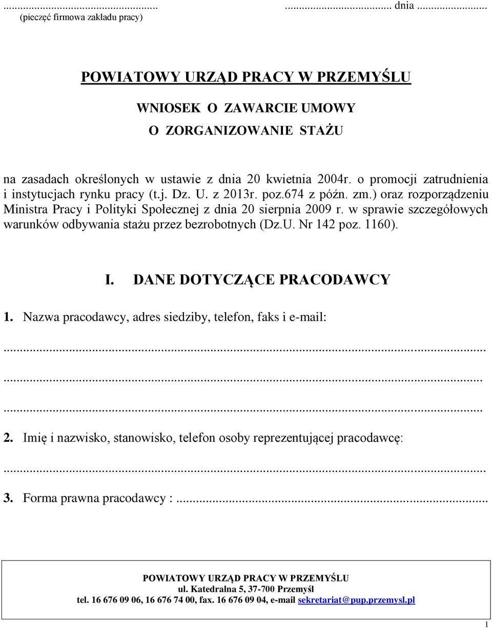 w sprawie szczegółowych warunków odbywania stażu przez bezrobotnych (Dz.U. Nr 142 poz. 1160). I. DANE DOTYCZĄCE PRACODAWCY 1. Nazwa pracodawcy, adres siedziby, telefon, faks i e-mail:......... 2.