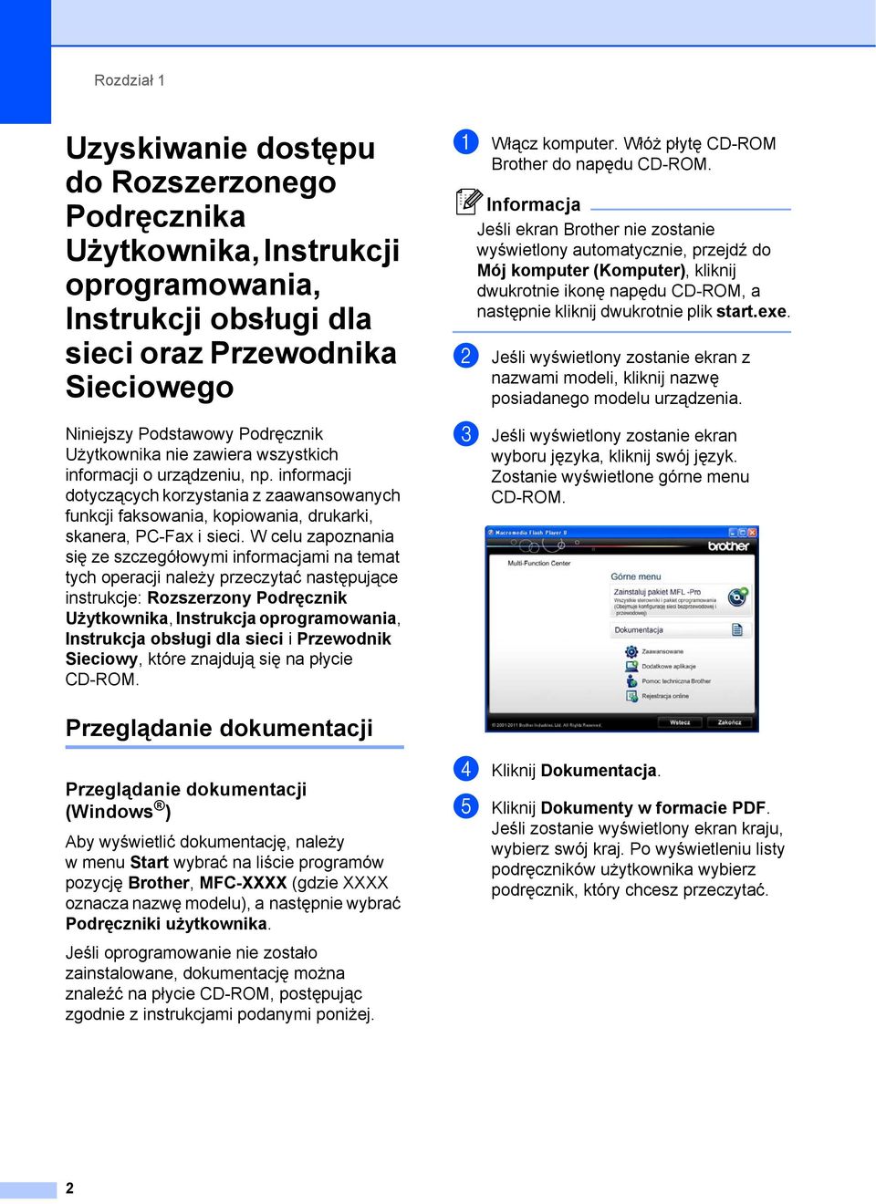 W celu zapoznania się ze szczegółowymi informacjami na temat tych operacji należy przeczytać następujące instrukcje: Rozszerzony Podręcznik Użytkownika, Instrukcja oprogramowania, Instrukcja obsługi