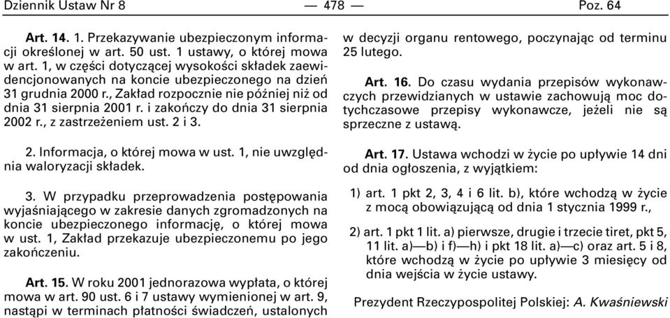 i zakoƒczy do dnia 31 sierpnia 2002 r., z zastrze eniem ust. 2 i 3. 2. Informacja, o której mowa w ust. 1, nie uwzgl dnia waloryzacji sk adek. 3. W przypadku przeprowadzenia post powania wyjaêniajàcego w zakresie danych zgromadzonych na koncie ubezpieczonego informacj, o której mowa w ust.