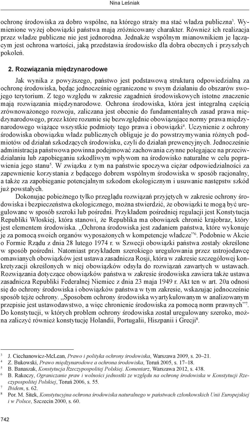 Jednakże wspólnym mianownikiem je łączącym jest ochrona wartości, jaką przedstawia środowisko dla dobra obecnych i przyszłych pokoleń. 2.