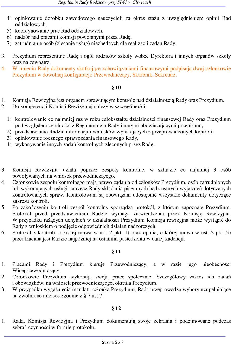 W imieniu Rady dokumenty skutkujące zobowiązaniami finansowymi podpisują dwaj członkowie Prezydium w dowolnej konfiguracji: Przewodniczący, Skarbnik, Sekretarz. 10 1.