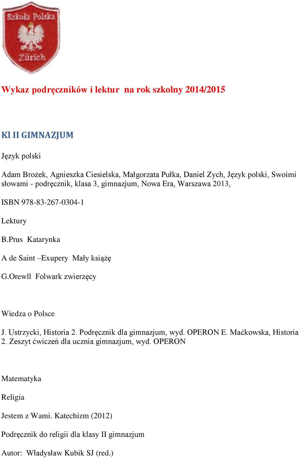 Prus Katarynka A de Saint Exupery Mały książę G.Orewll Folwark zwierzęcy Wiedza o Polsce J. Ustrzycki, Historia 2. Podręcznik dla gimnazjum, wyd. OPERON E.