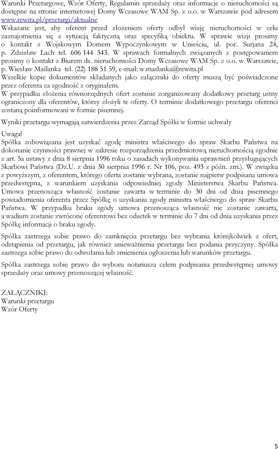 W sprawie wizji prosimy o kontakt z Wojskowym Domem Wypoczynkowym w Unieściu, ul. por. Surjana 24, p. Zdzisław Lach tel. 606 144 543.