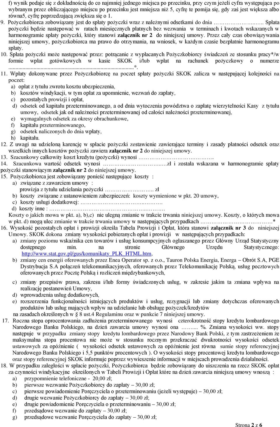 ... Spłata pożyczki będzie następować w ratach miesięcznych płatnych bez wezwania w terminach i kwotach wskazanych w harmonogramie spłaty pożyczki, który stanowi załącznik nr 2 do niniejszej umowy.