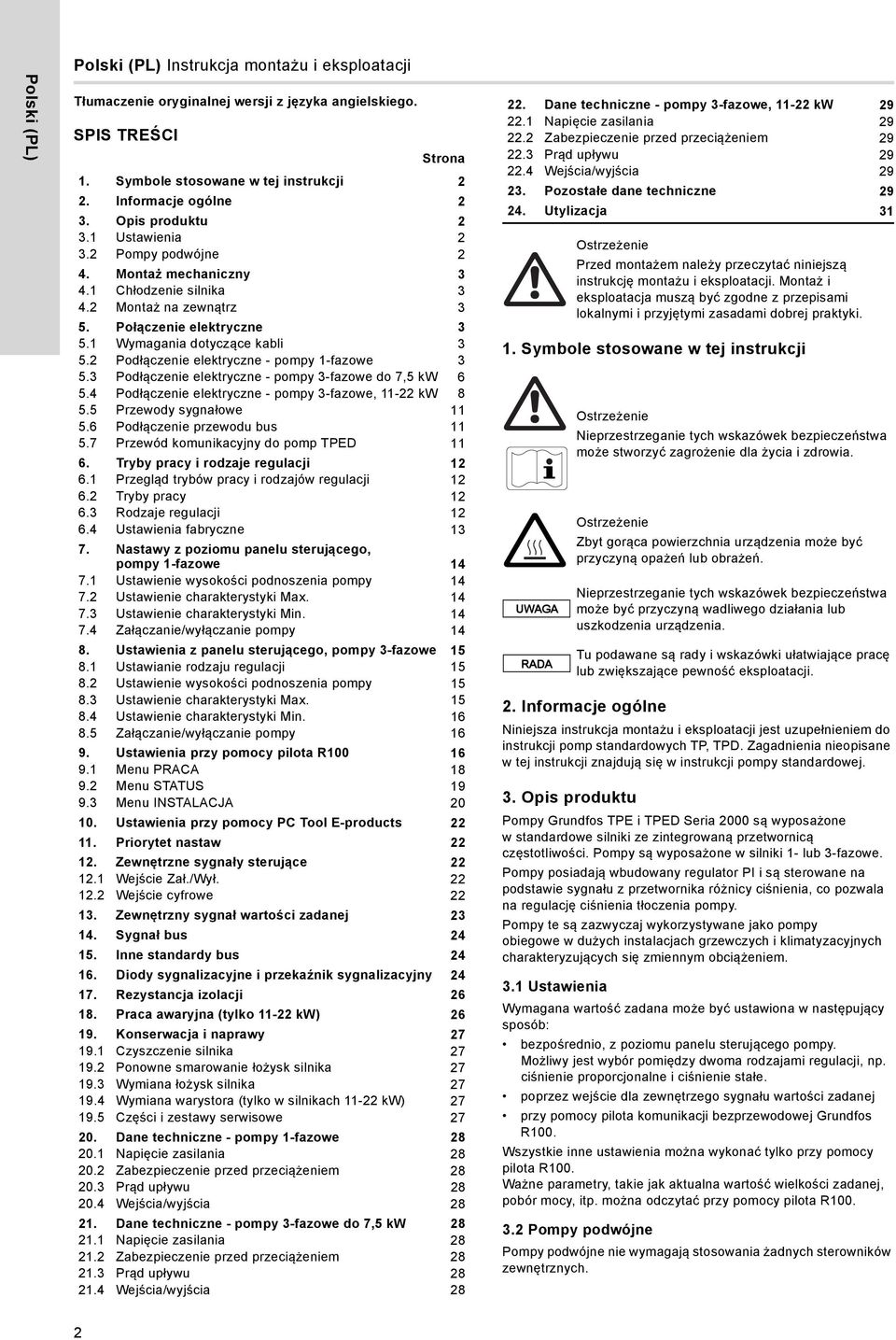 2 Podłączenie elektryczne - pompy 1-fazowe 3 5.3 Podłączenie elektryczne - pompy 3-fazowe do 7,5 kw 6 5.4 Podłączenie elektryczne - pompy 3-fazowe, 11-22 kw 8 5.5 Przewody sygnałowe 11 5.