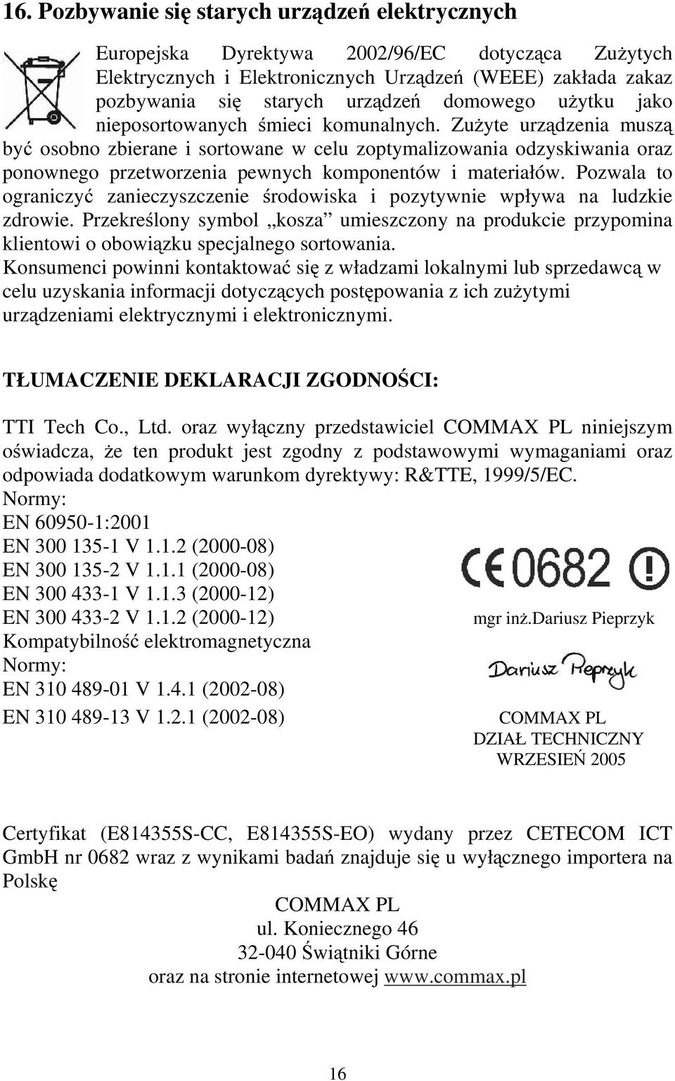 ZuŜyte urządzenia muszą być osobno zbierane i sortowane w celu zoptymalizowania odzyskiwania oraz ponownego przetworzenia pewnych komponentów i materiałów.