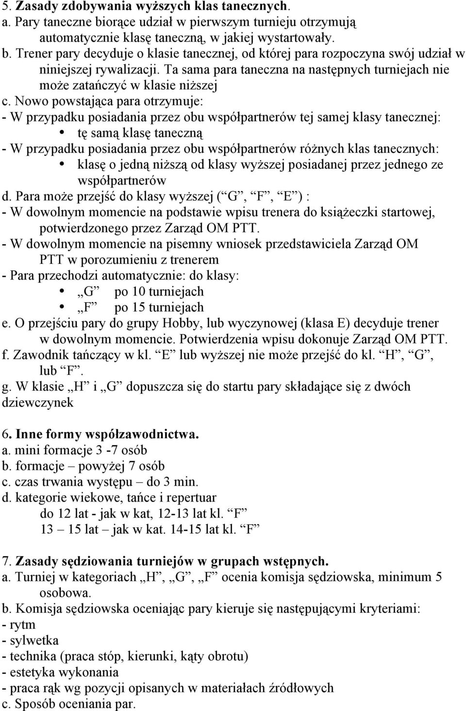 Nowo powstająca para otrzymuje: - W przypadku posiadania przez obu współpartnerów tej samej klasy tanecznej: tę samą klasę taneczną - W przypadku posiadania przez obu współpartnerów różnych klas