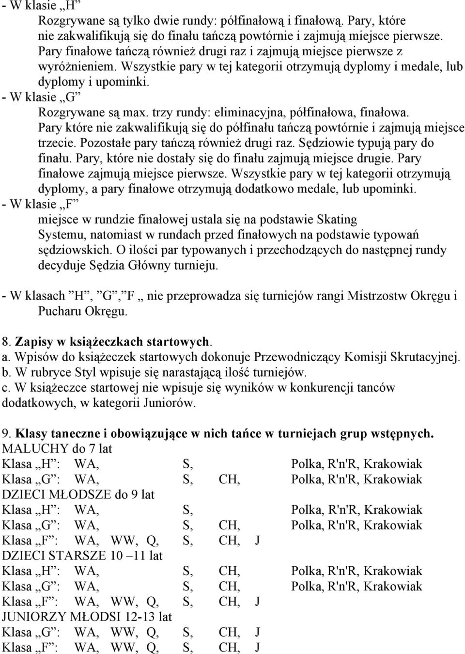 trzy rundy: eliminacyjna, półfinałowa, finałowa. Pary które nie zakwalifikują się do półfinału tańczą powtórnie i zajmują miejsce trzecie. Pozostałe pary tańczą również drugi raz.