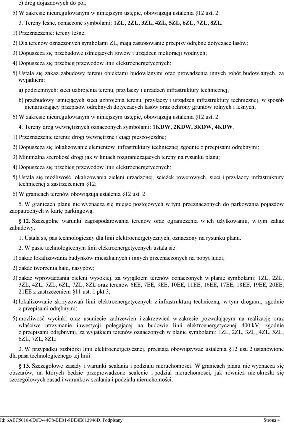 wodnych; 4) Dopuszcza się przebieg przewodów linii elektroenergetycznych; 5) Ustala się zakaz zabudowy terenu obiektami budowlanymi oraz prowadzenia innych robót budowlanych, za wyjątkiem: a)