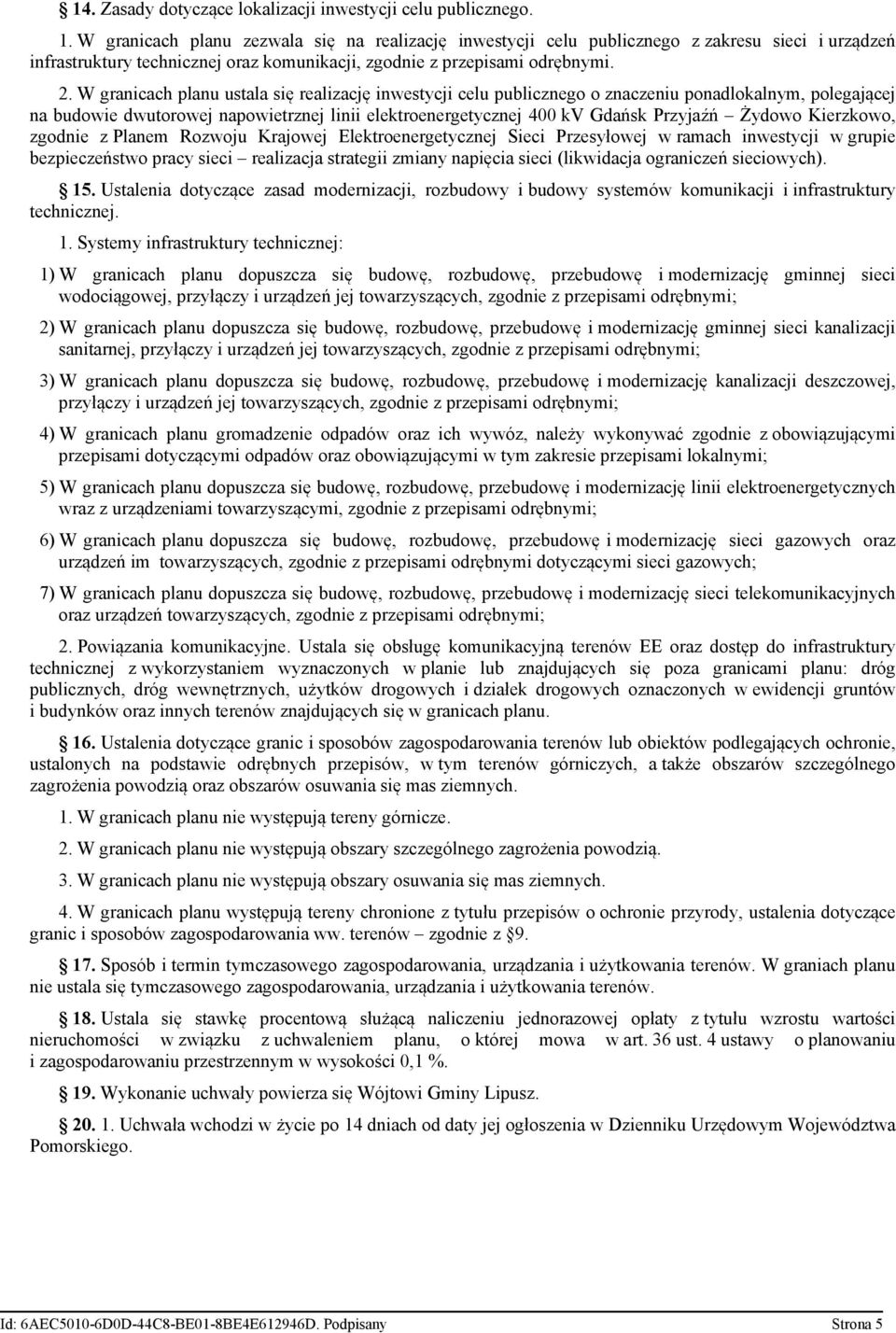 W granicach planu ustala się realizację inwestycji celu publicznego o znaczeniu ponadlokalnym, polegającej na budowie dwutorowej napowietrznej linii elektroenergetycznej 400 kv Gdańsk Przyjaźń Żydowo
