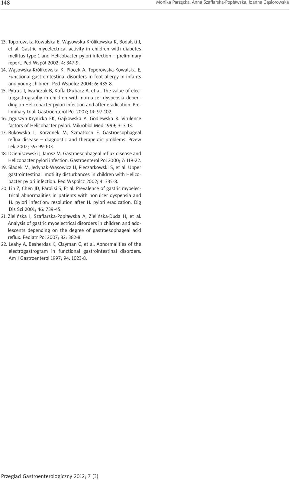 Wąsowska-Królikowska K, Plocek A, Toporowska-Kowalska E. Functional gastrointestinal disorders in foot allergy In infants and young children. Ped Współcz 2004; 6: 435-8. 15.