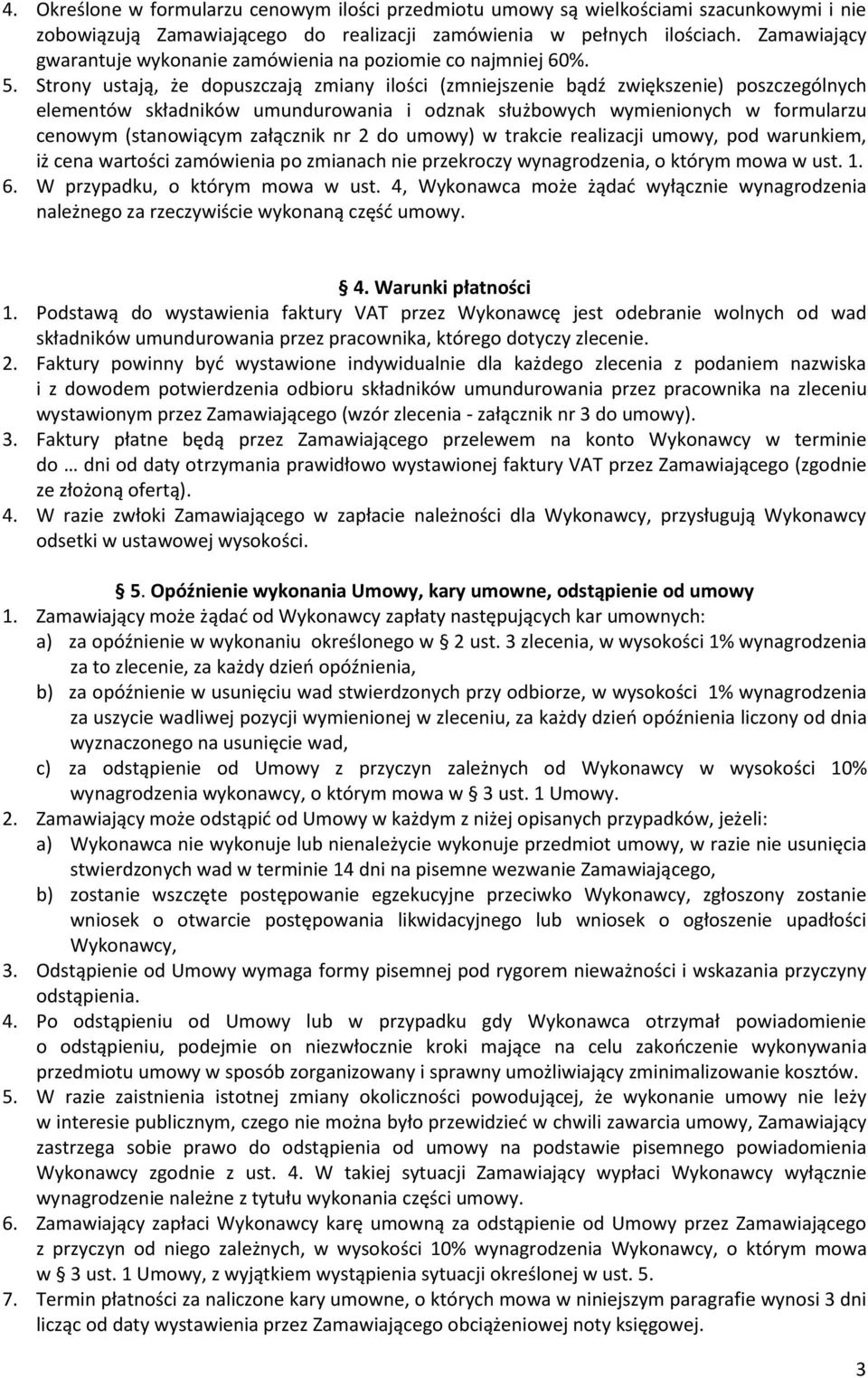 Strony ustają, że dopuszczają zmiany ilości (zmniejszenie bądź zwiększenie) poszczególnych elementów składników umundurowania i odznak służbowych wymienionych w formularzu cenowym (stanowiącym
