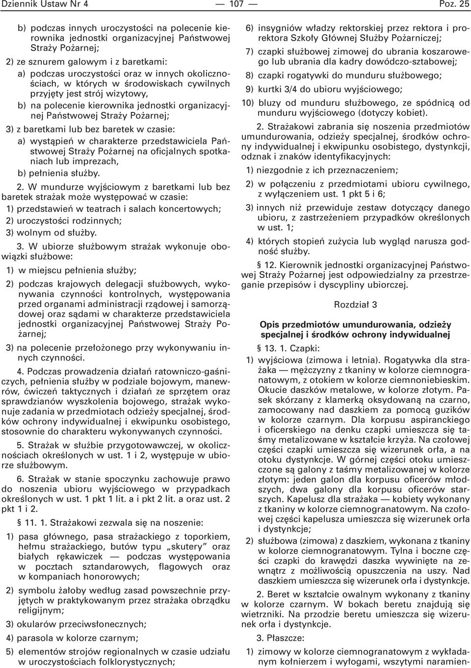 Êciach, w których w Êrodowiskach cywilnych przyj ty jest strój wizytowy, b) na polecenie kierownika jednostki organizacyjnej Paƒstwowej Stra y Po arnej; 3) z baretkami lub bez baretek w czasie: a)