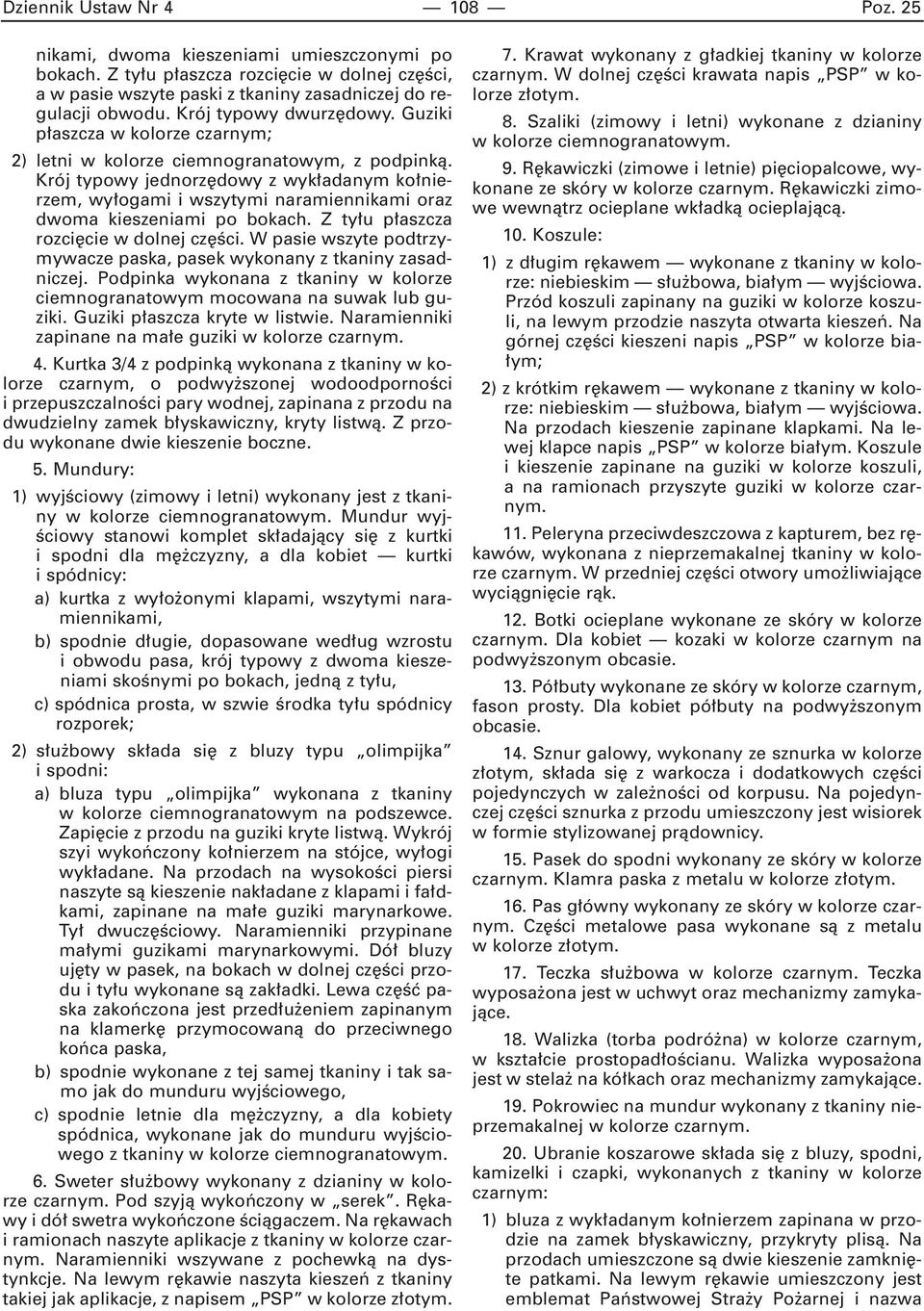 Krój typowy jednorz dowy z wyk adanym ko nierzem, wy ogami i wszytymi naramiennikami oraz dwoma kieszeniami po bokach. Z ty u p aszcza rozci cie w dolnej cz Êci.