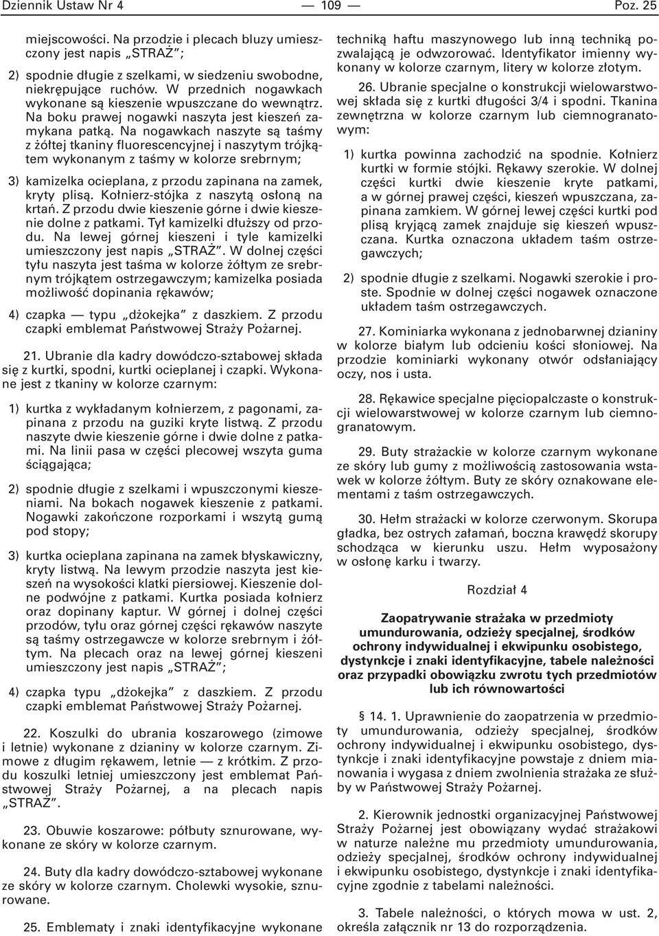 Na nogawkach naszyte sà taêmy z ó tej tkaniny fluorescencyjnej i naszytym trójkàtem wykonanym z taêmy w kolorze srebrnym; 3) kamizelka ocieplana, z przodu zapinana na zamek, kryty plisà.