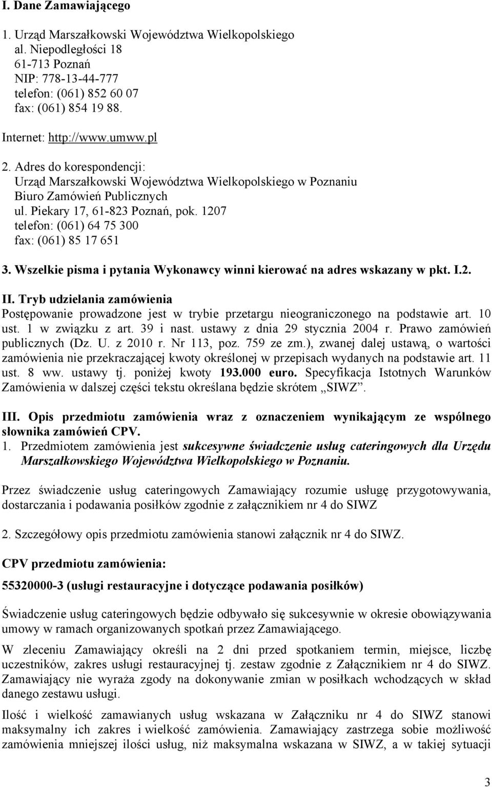 1207 telefon: (061) 64 75 300 fax: (061) 85 17 651 3. Wszelkie pisma i pytania Wykonawcy winni kierować na adres wskazany w pkt. I.2. II.